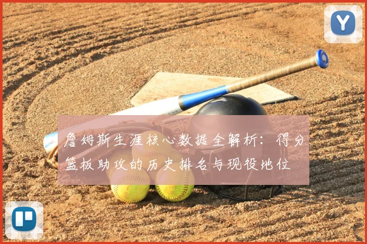 詹姆斯生涯核心数据全解析：得分篮板助攻的历史排名与现役地位